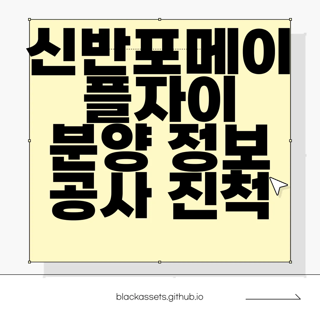 신반포메이플자이-분양-정보-공사-진척-상황-변경-사항-알아보기-최신정보